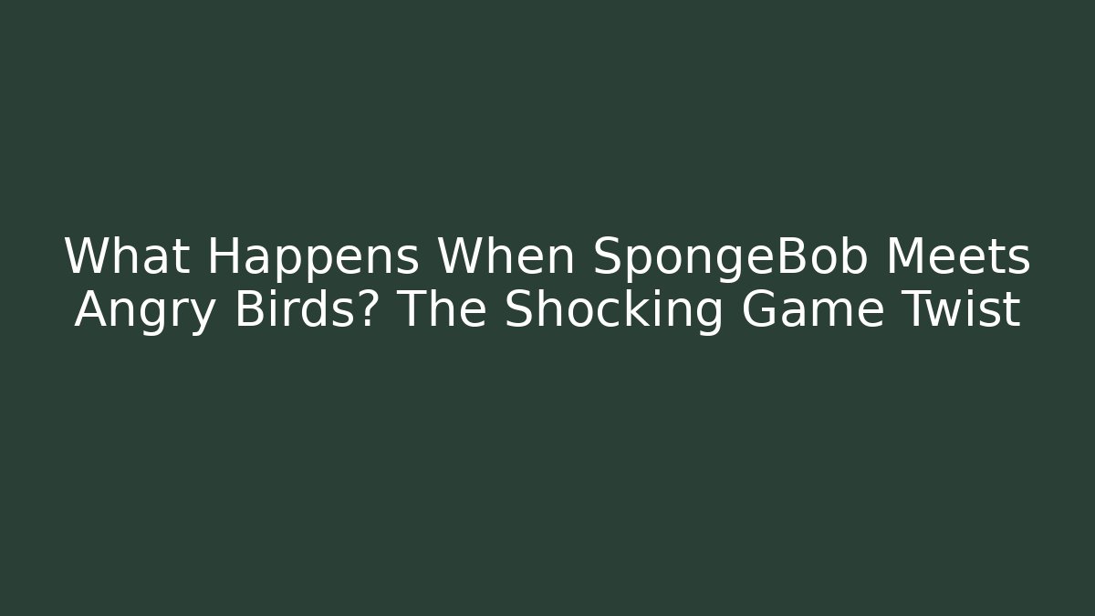 What Happens When SpongeBob Meets Angry Birds? The Shocking Game Twist