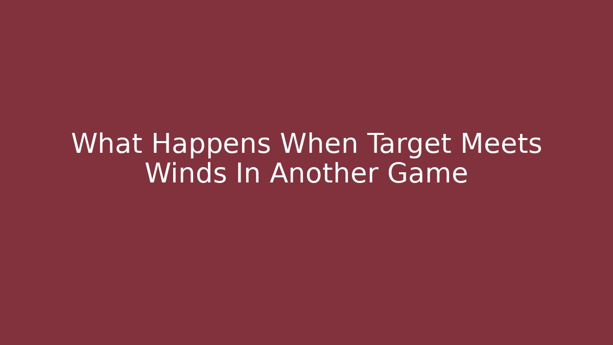 What Happens When Target Meets Winds In Another Game