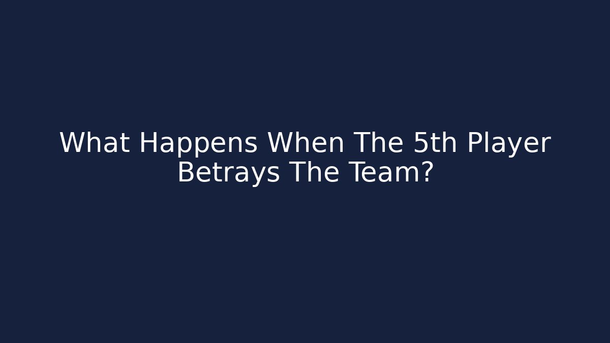 What Happens When The 5th Player Betrays The Team?