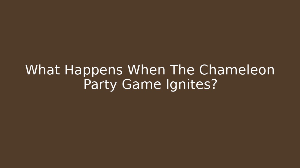 What Happens When The Chameleon Party Game Ignites?