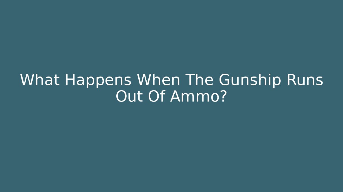 What Happens When The Gunship Runs Out Of Ammo?