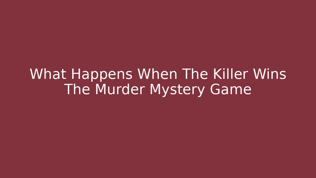 What Happens When The Killer Wins The Murder Mystery Game