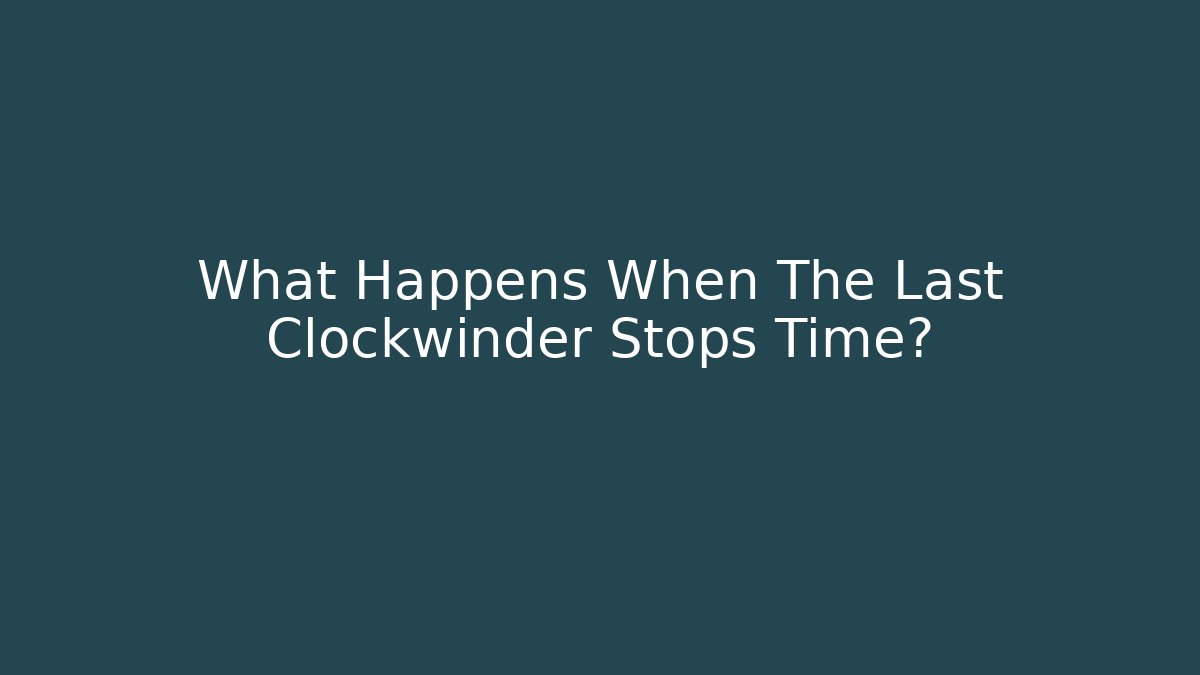 What Happens When The Last Clockwinder Stops Time?