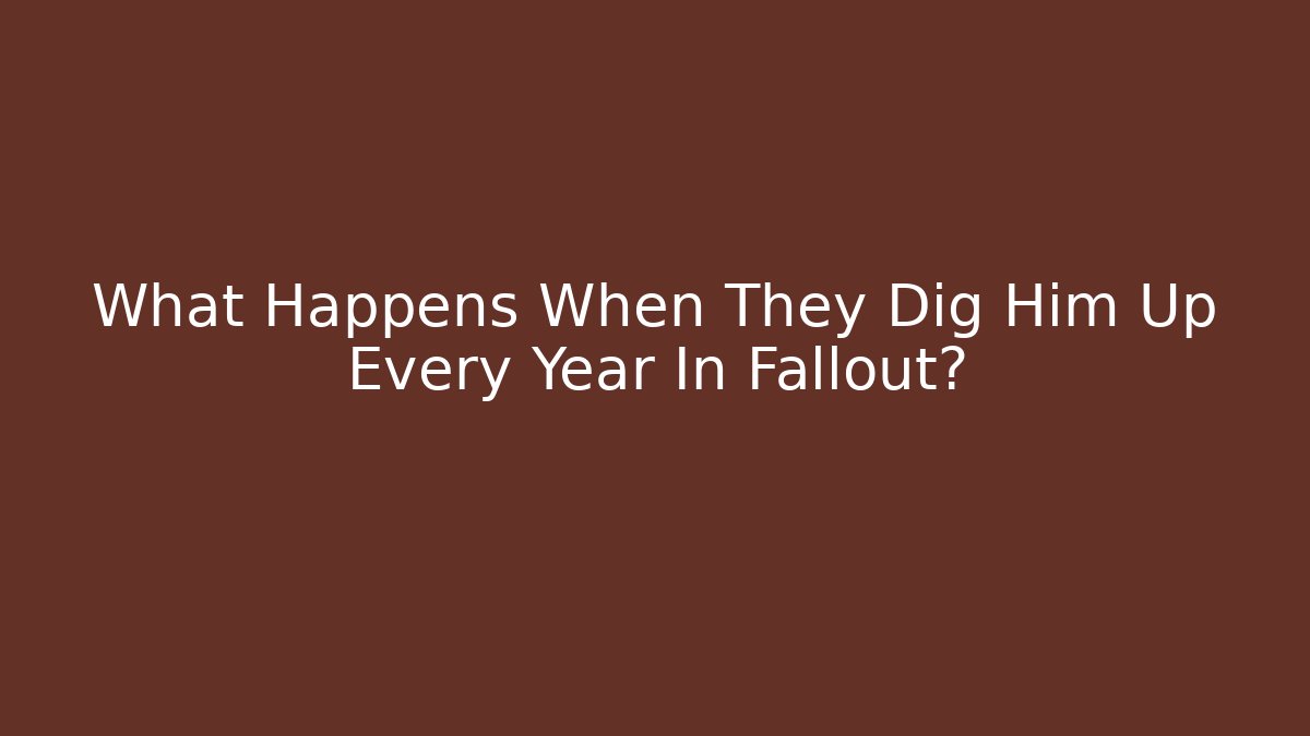 What Happens When They Dig Him Up Every Year In Fallout? - Critter Realm