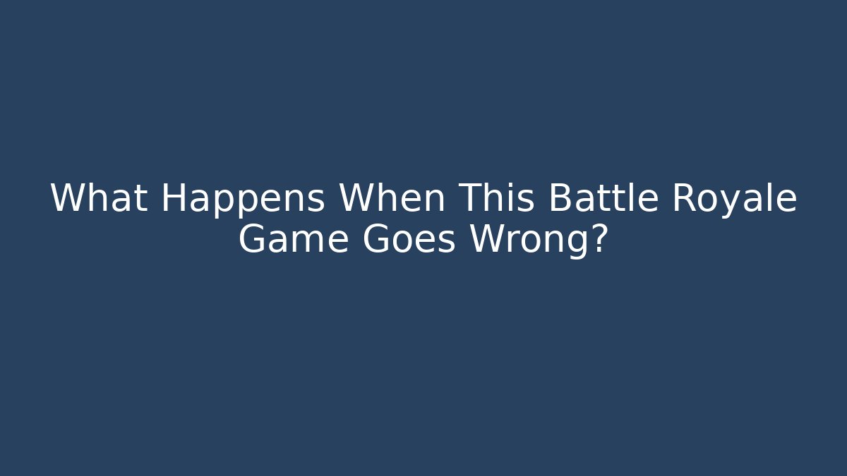 What Happens When This Battle Royale Game Goes Wrong?