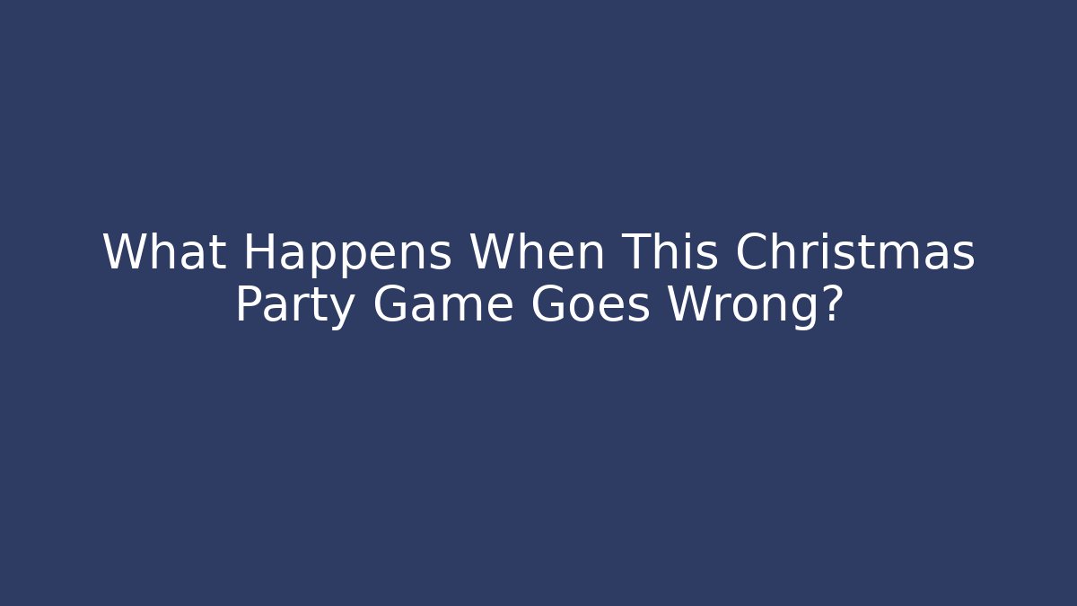 What Happens When This Christmas Party Game Goes Wrong?