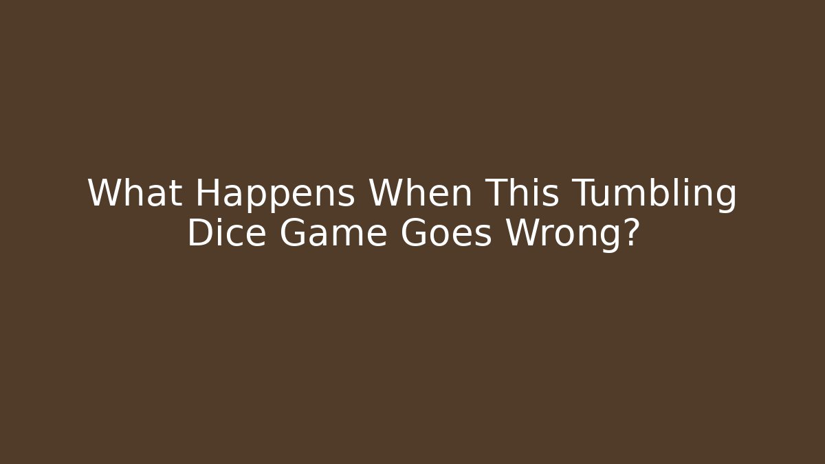 What Happens When This Tumbling Dice Game Goes Wrong?