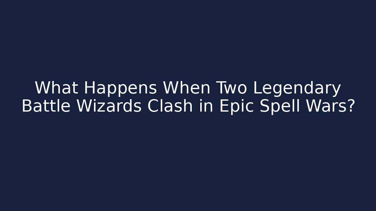 What Happens When Two Legendary Battle Wizards Clash in Epic Spell Wars?