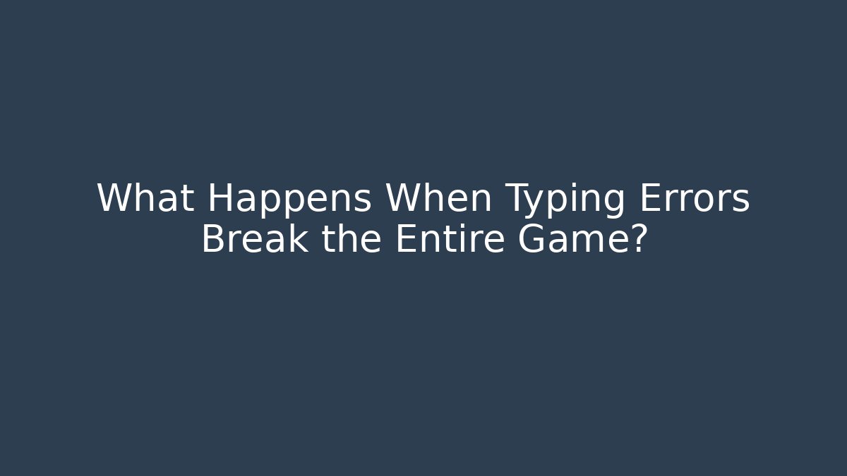 What Happens When Typing Errors Break the Entire Game?