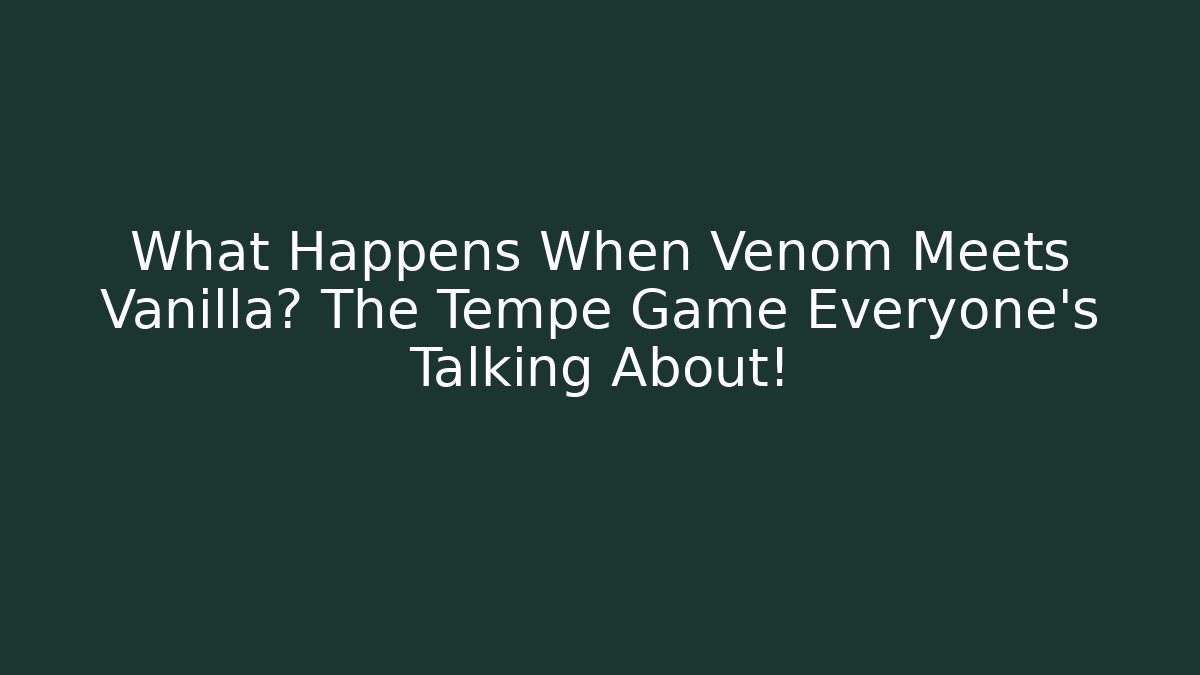 What Happens When Venom Meets Vanilla? The Tempe Game Everyone's Talking About!