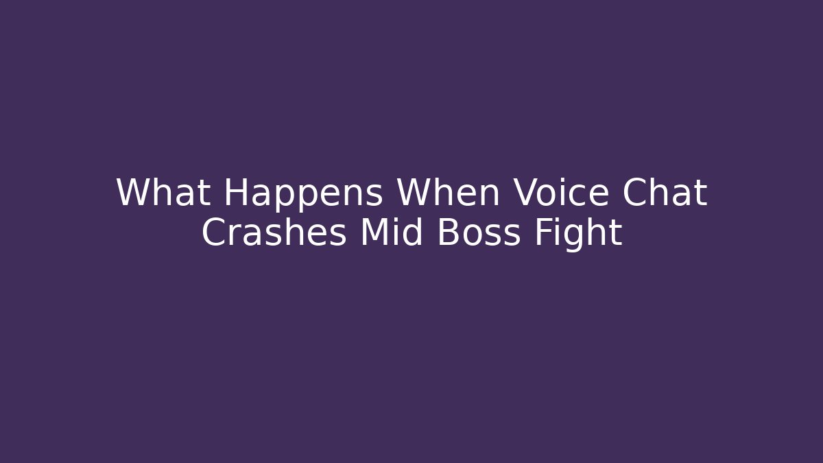What Happens When Voice Chat Crashes Mid Boss Fight