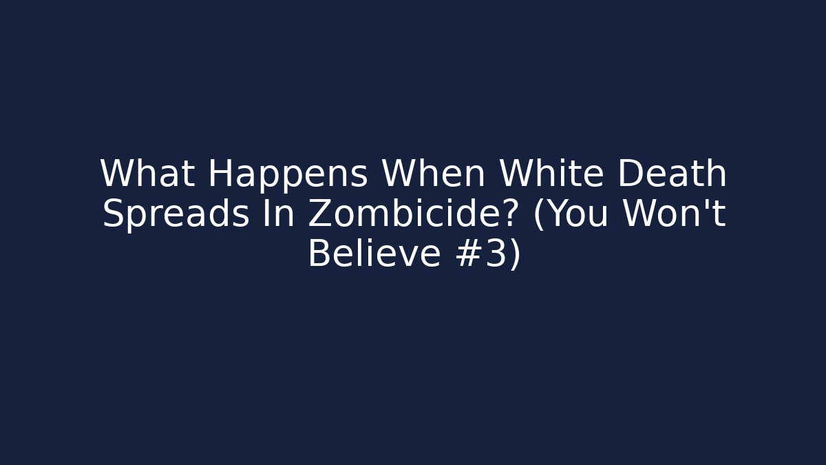 What Happens When White Death Spreads In Zombicide? (You Won't Believe #3)