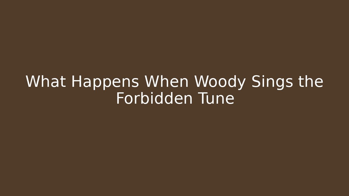 What Happens When Woody Sings the Forbidden Tune
