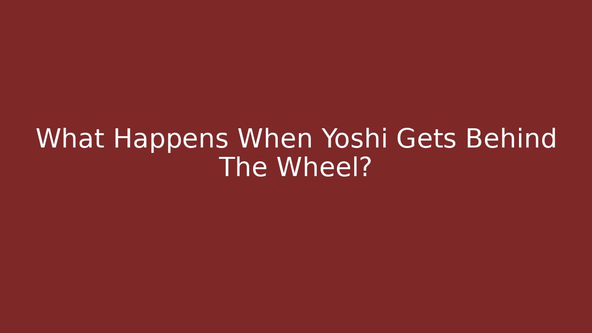 What Happens When Yoshi Gets Behind The Wheel?