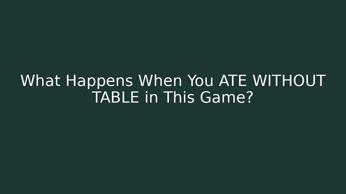 What Happens When You ATE WITHOUT TABLE in This Game?