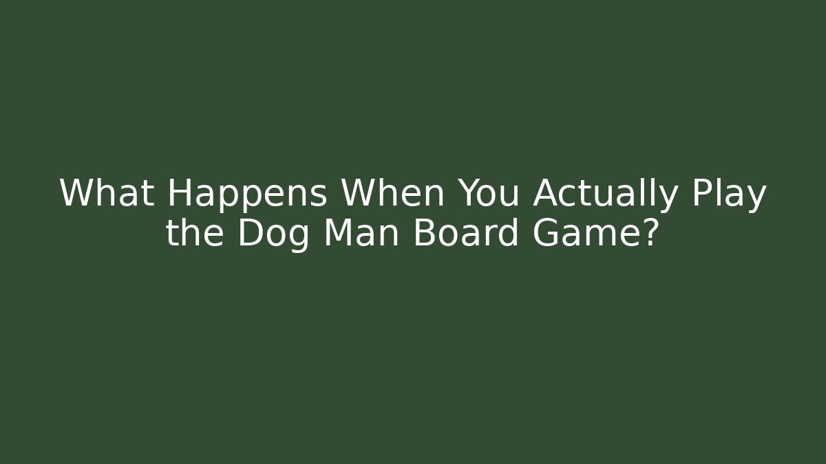 What Happens When You Actually Play the Dog Man Board Game?
