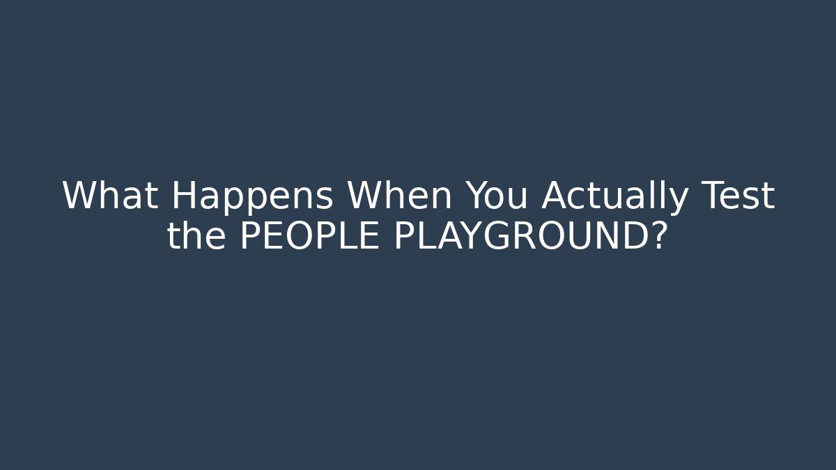 What Happens When You Actually Test the PEOPLE PLAYGROUND?