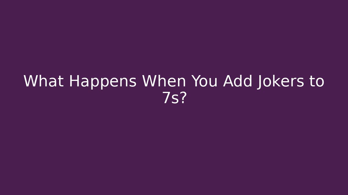 What Happens When You Add Jokers to 7s? - Critter Realm