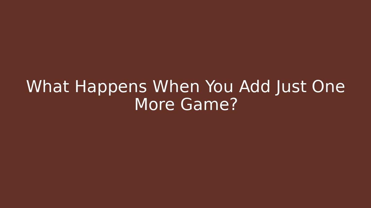 What Happens When You Add Just One More Game?