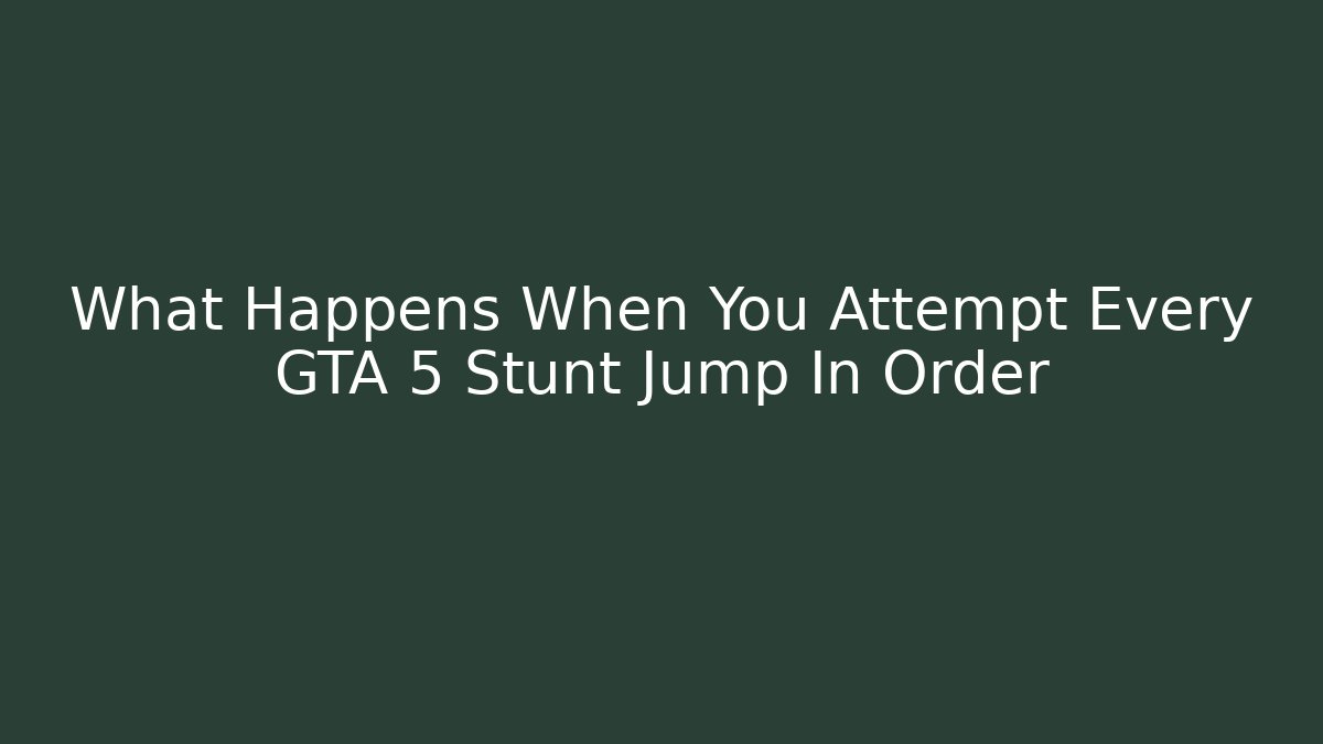 What Happens When You Attempt Every GTA 5 Stunt Jump In Order