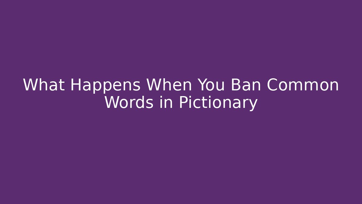 What Happens When You Ban Common Words in Pictionary