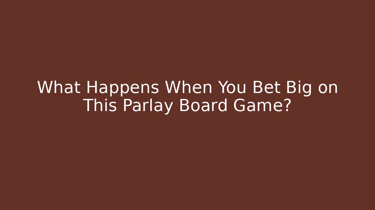 What Happens When You Bet Big on This Parlay Board Game?