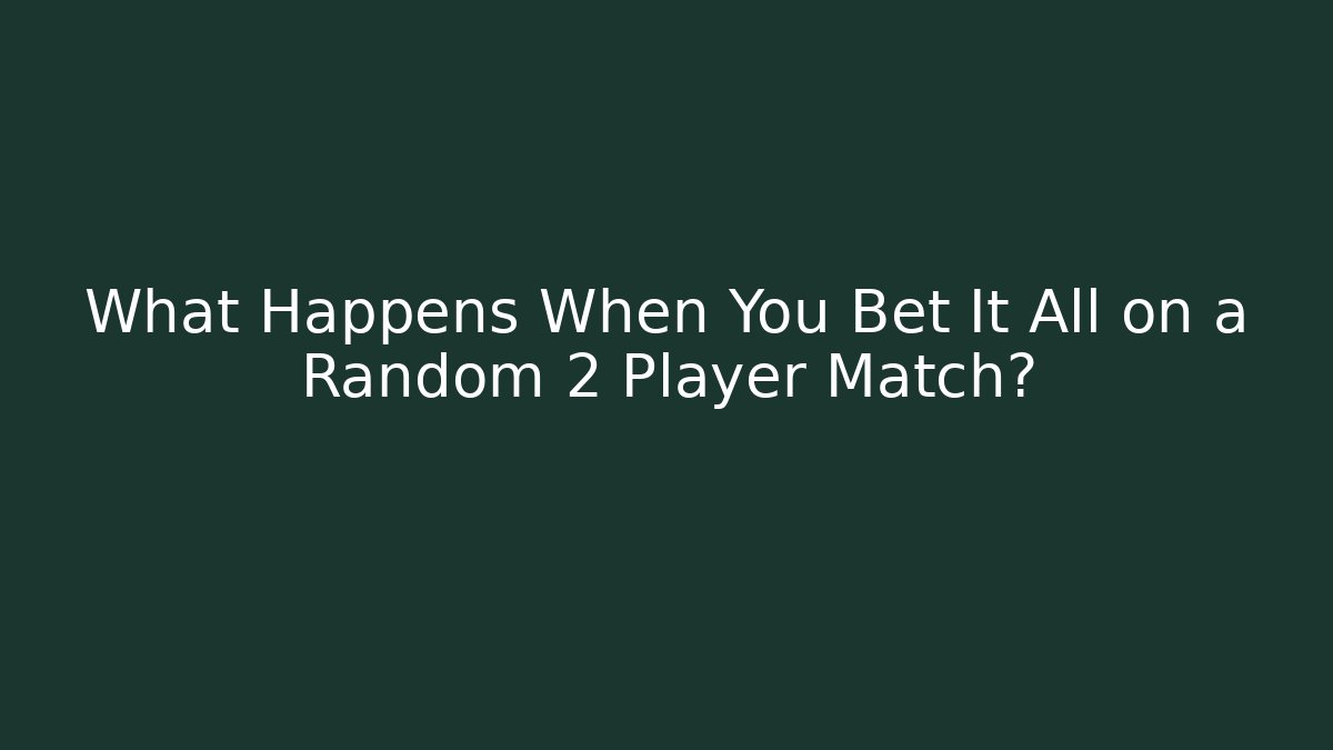 What Happens When You Bet It All on a Random 2 Player Match?