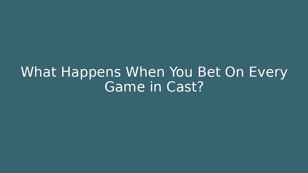 What Happens When You Bet On Every Game in Cast?