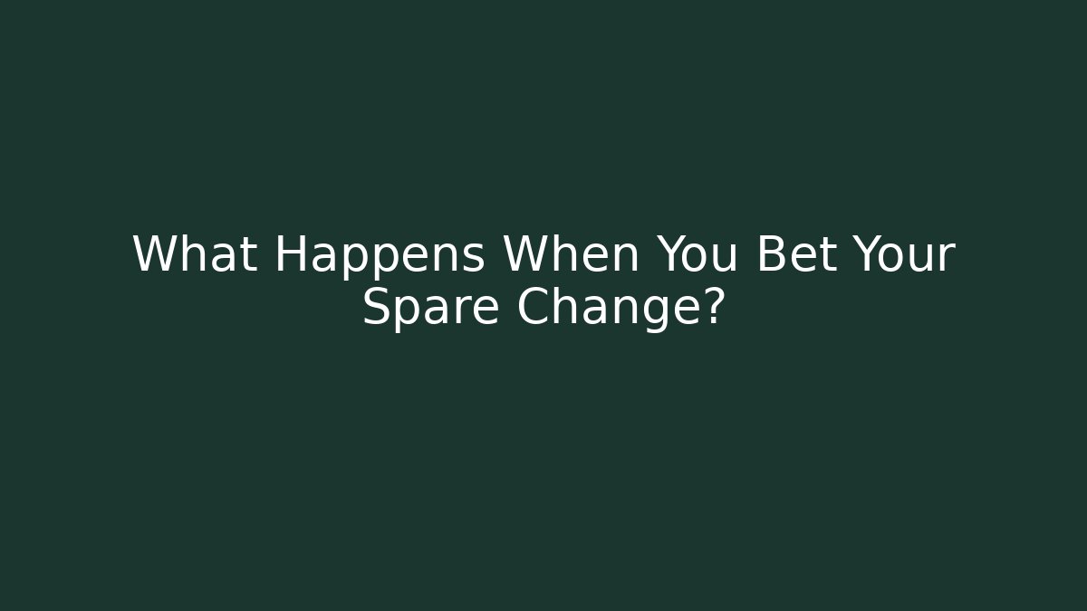 What Happens When You Bet Your Spare Change? - Critter Realm