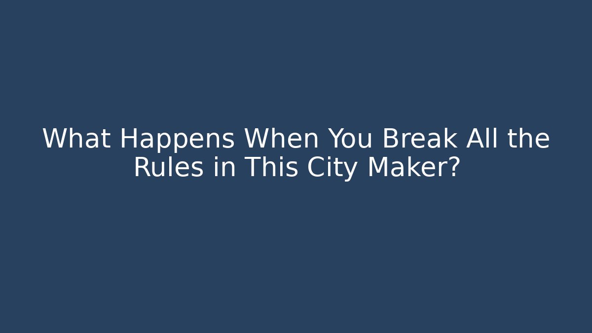 What Happens When You Break All the Rules in This City Maker?