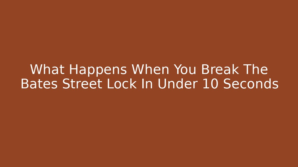 What Happens When You Break The Bates Street Lock In Under 10 Seconds