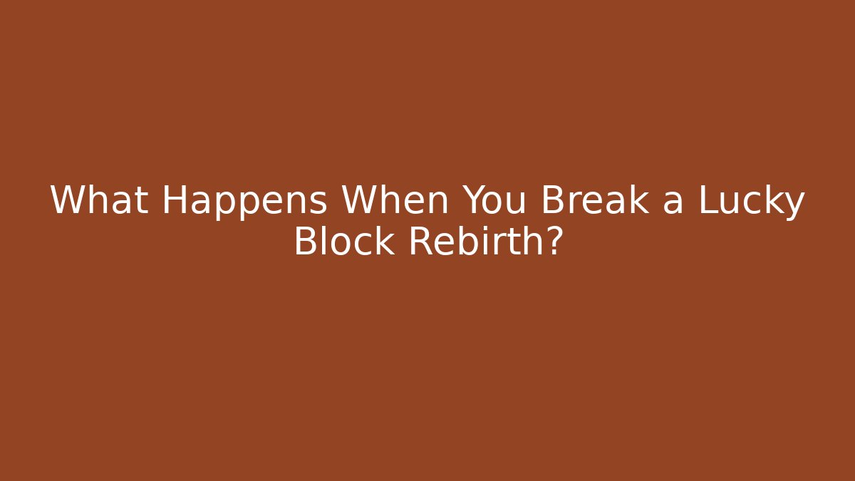 What Happens When You Break a Lucky Block Rebirth?