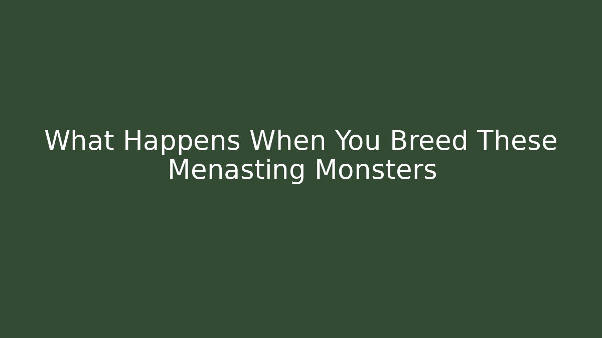 What Happens When You Breed These Menasting Monsters - Critter Realm