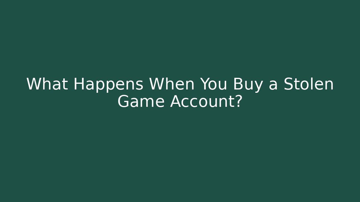 What Happens When You Buy a Stolen Game Account?
