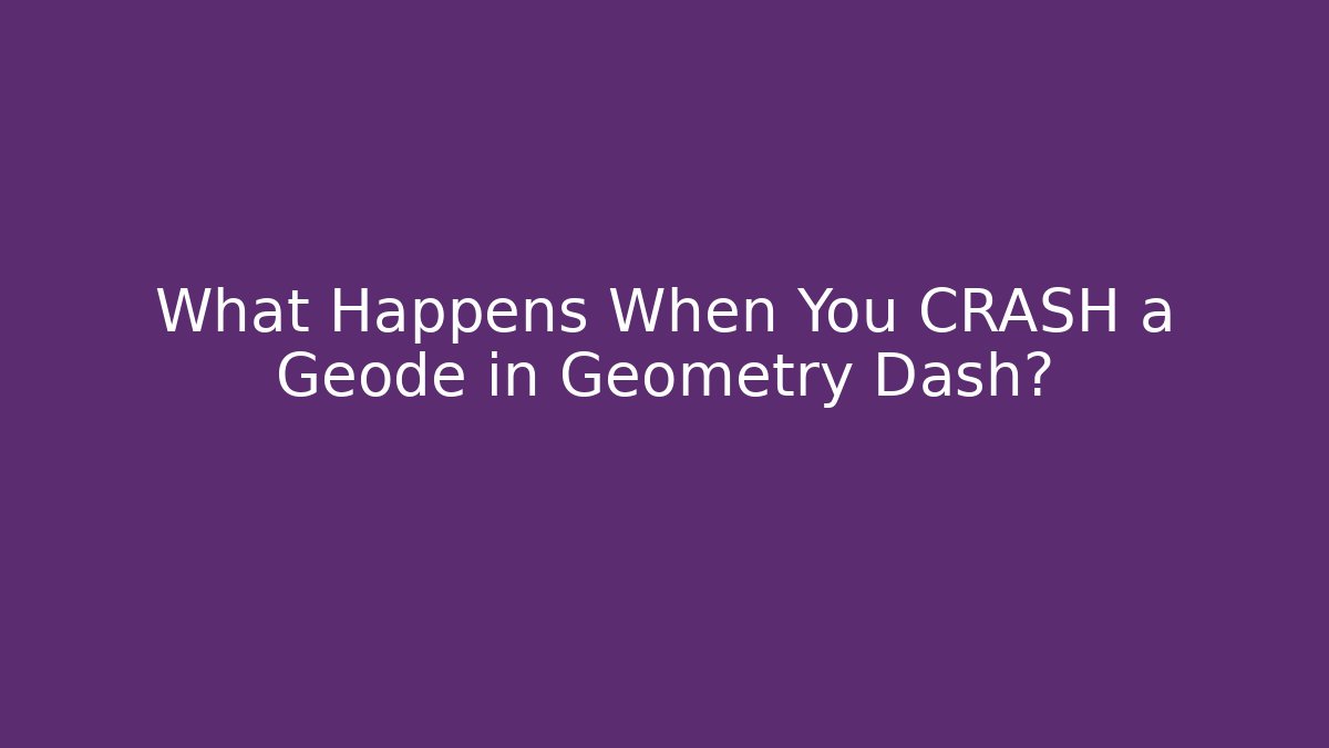 What Happens When You CRASH a Geode in Geometry Dash?