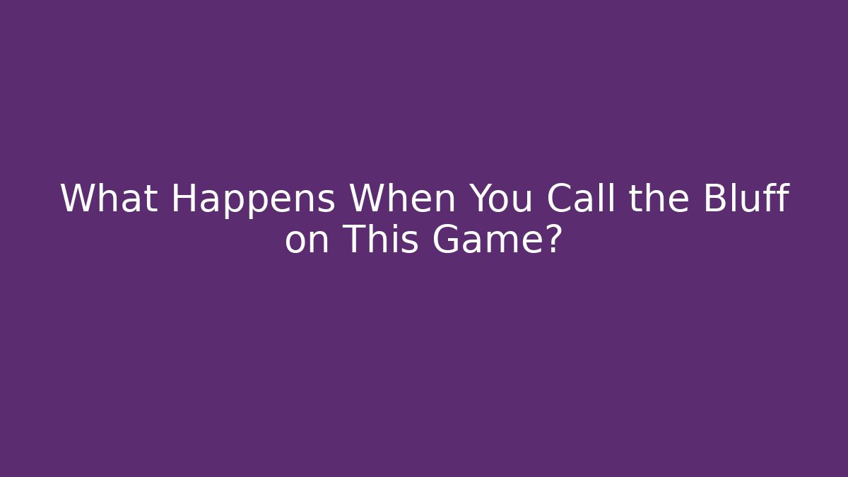 What Happens When You Call the Bluff on This Game?