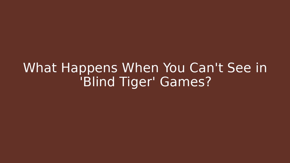 What Happens When You Can't See in 'Blind Tiger' Games?