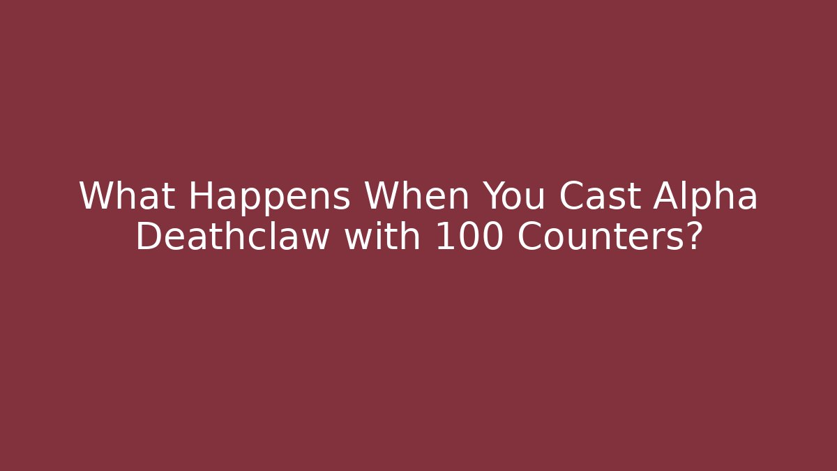 What Happens When You Cast Alpha Deathclaw with 100 Counters? - Critter Realm