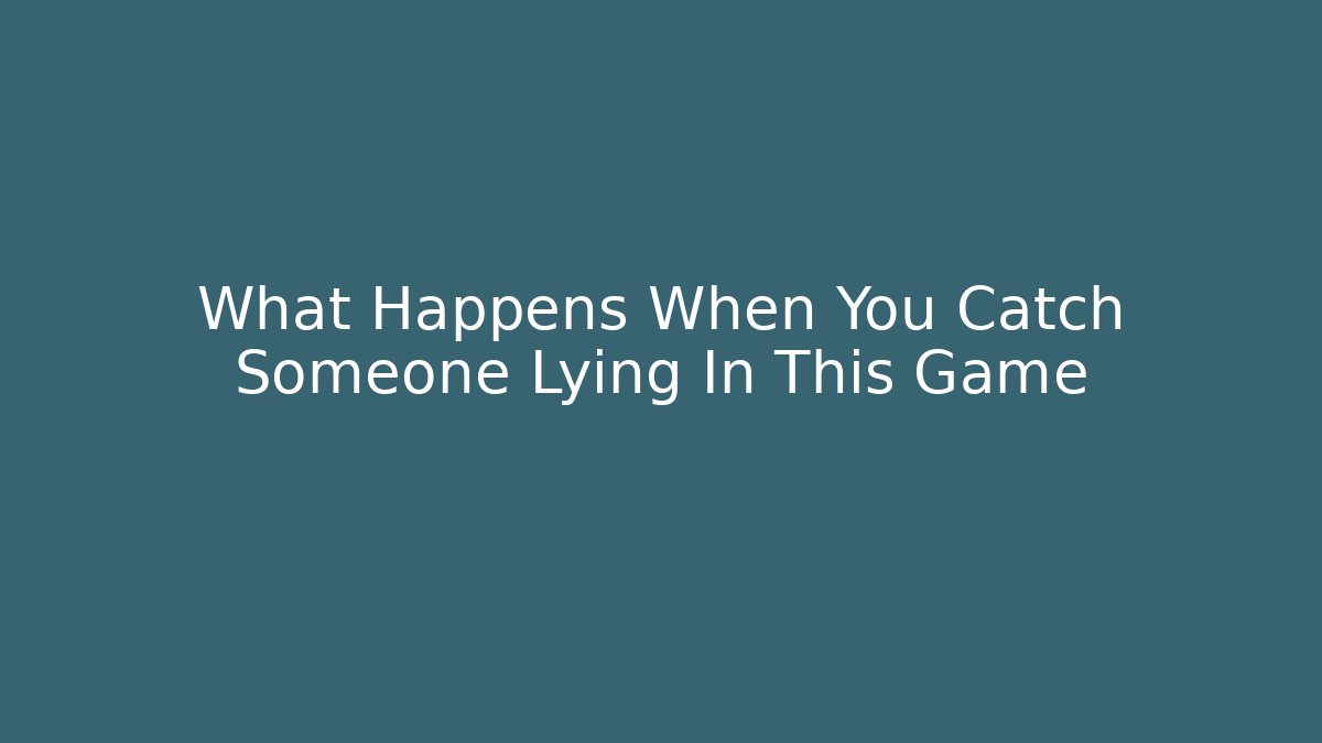 What Happens When You Catch Someone Lying In This Game