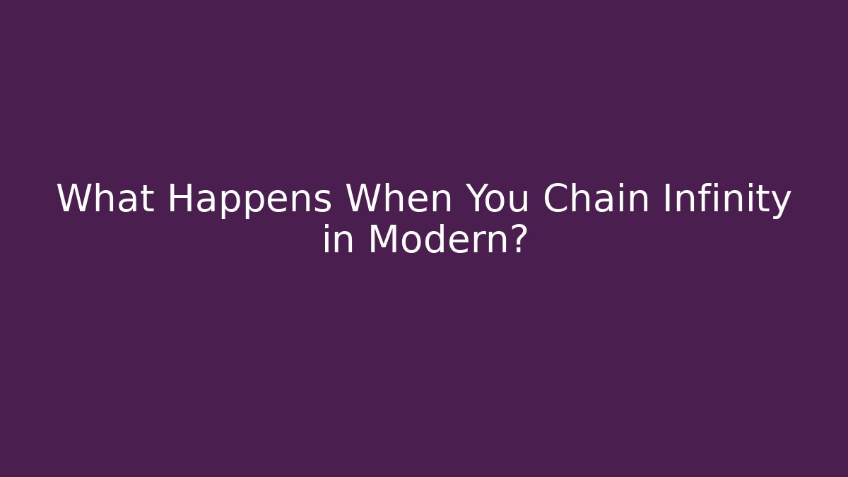 What Happens When You Chain Infinity in Modern?
