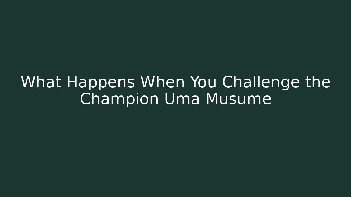 What Happens When You Challenge the Champion Uma Musume