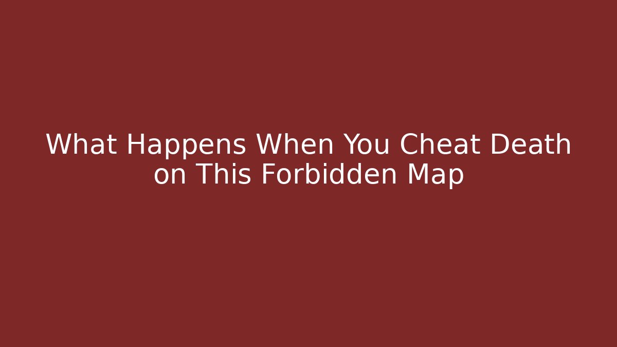 What Happens When You Cheat Death on This Forbidden Map