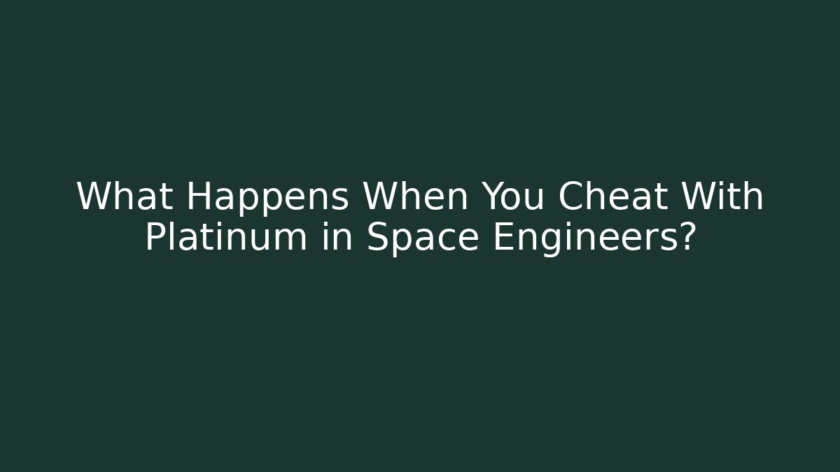 What Happens When You Cheat With Platinum in Space Engineers?