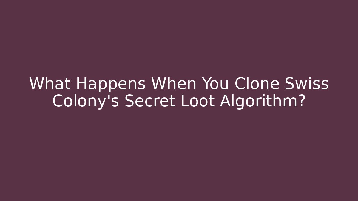 What Happens When You Clone Swiss Colony’s Secret Loot Algorithm?