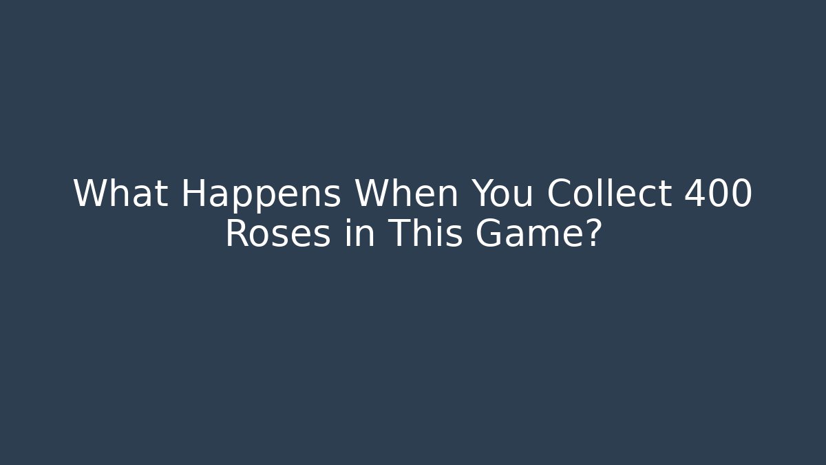 What Happens When You Collect 400 Roses in This Game?