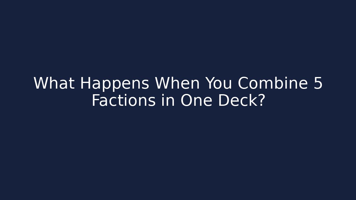 What Happens When You Combine 5 Factions in One Deck?