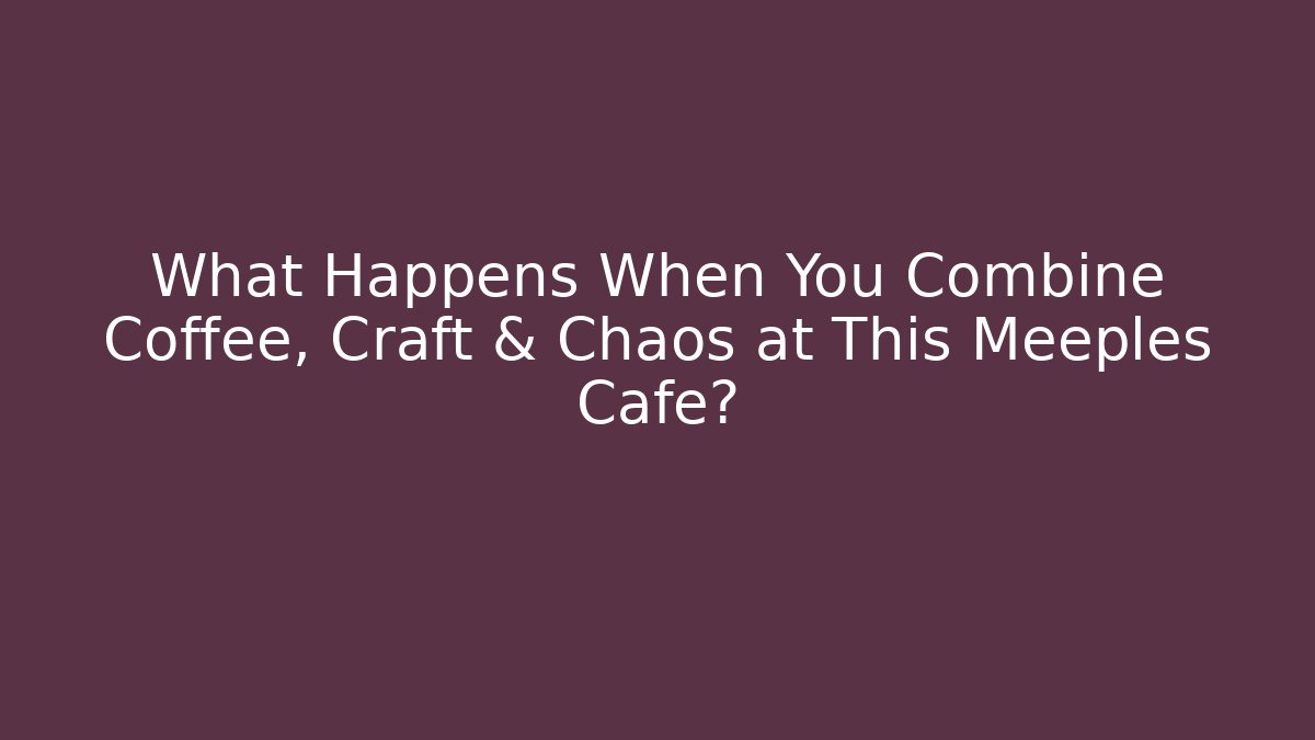 What Happens When You Combine Coffee, Craft & Chaos at This Meeples Cafe?