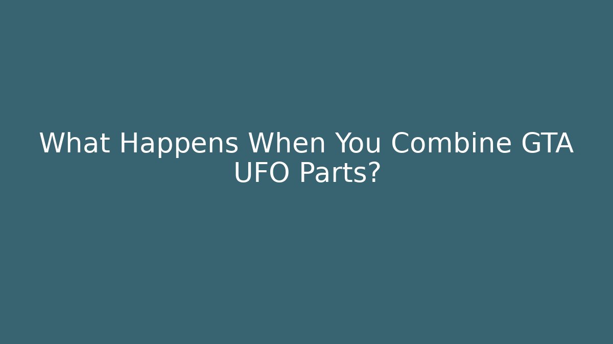 What Happens When You Combine GTA UFO Parts?