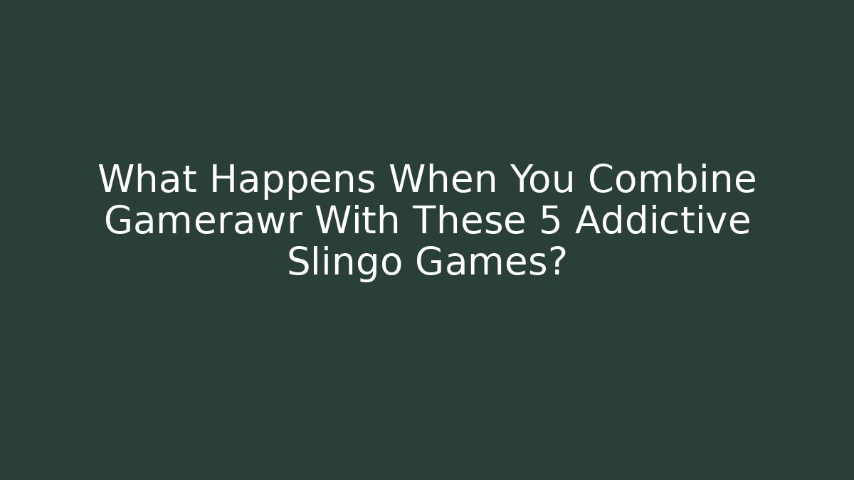 What Happens When You Combine Gamerawr With These 5 Addictive Slingo Games?