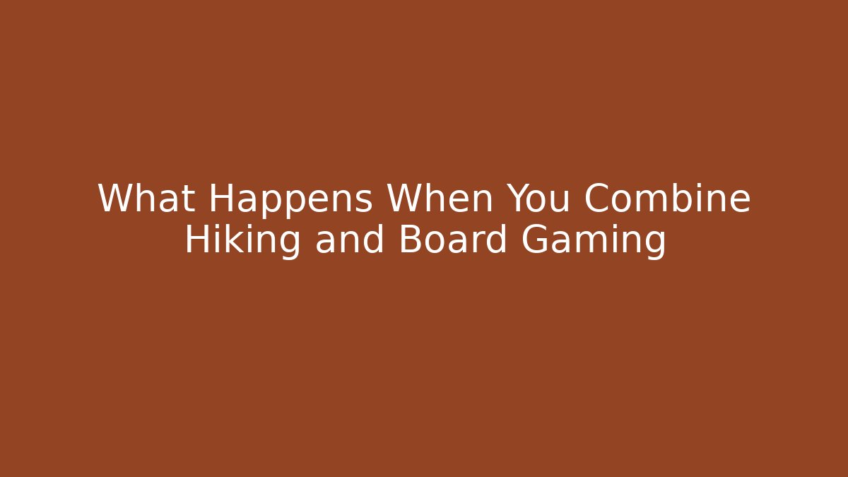 What Happens When You Combine Hiking and Board Gaming